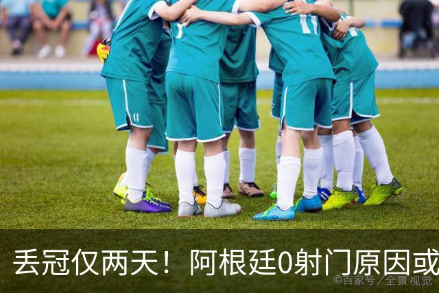 丢冠仅两天！阿根廷0射门原因或曝光，梅西错失连冠＋金球