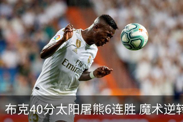 布克40分太阳屠熊6连胜 魔术逆转绿军6连胜