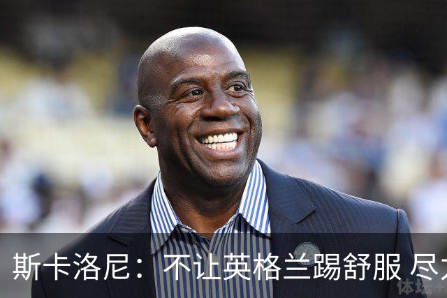斯卡洛尼：不让英格兰踢舒服 尽力限制凯恩与贝林厄姆