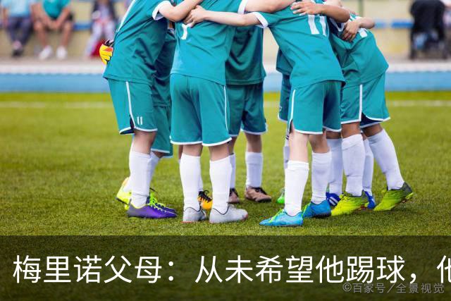梅里诺父母：从未希望他踢球，他对足球的热爱完全出于自发