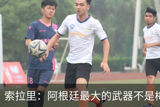 索拉里：阿根廷最大的武器不是梅西，而是永远不被击垮的精神属性