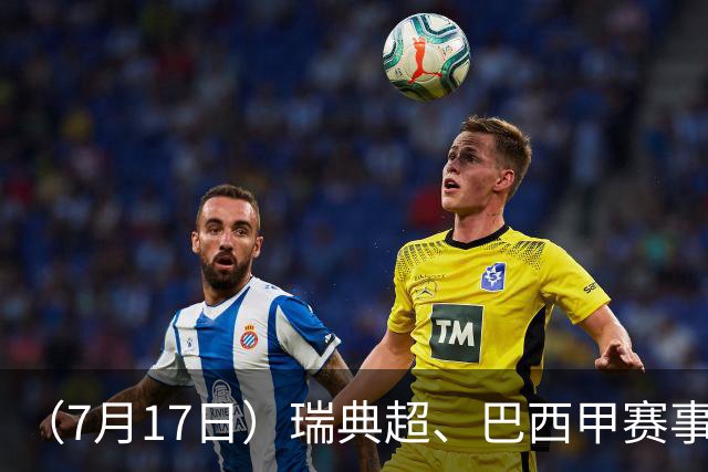 （7月17日）瑞典超、巴西甲赛事前瞻、个人看法推荐！仅供参考！
