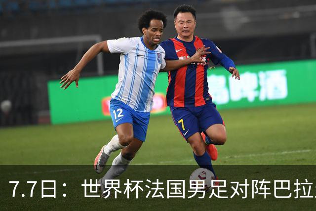 7.7日：世界杯法国男足对阵巴拉圭名单出炉，姆巴佩+登贝莱首发，最新消息